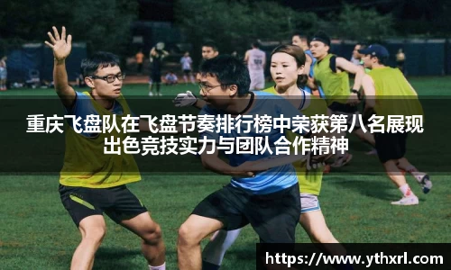 重庆飞盘队在飞盘节奏排行榜中荣获第八名展现出色竞技实力与团队合作精神