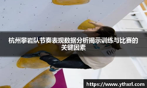 杭州攀岩队节奏表现数据分析揭示训练与比赛的关键因素