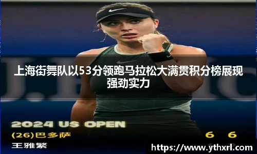 上海街舞队以53分领跑马拉松大满贯积分榜展现强劲实力